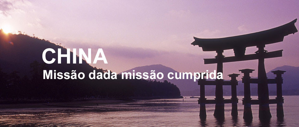 CHINA | MISSÃO DADA, MISSÃO CUMPRIDA